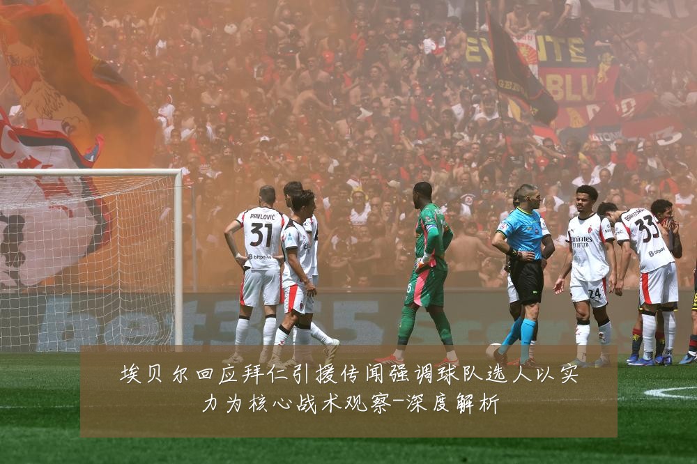 埃贝尔回应拜仁引援传闻强调球队选人以实力为核心战术观察-深度解析