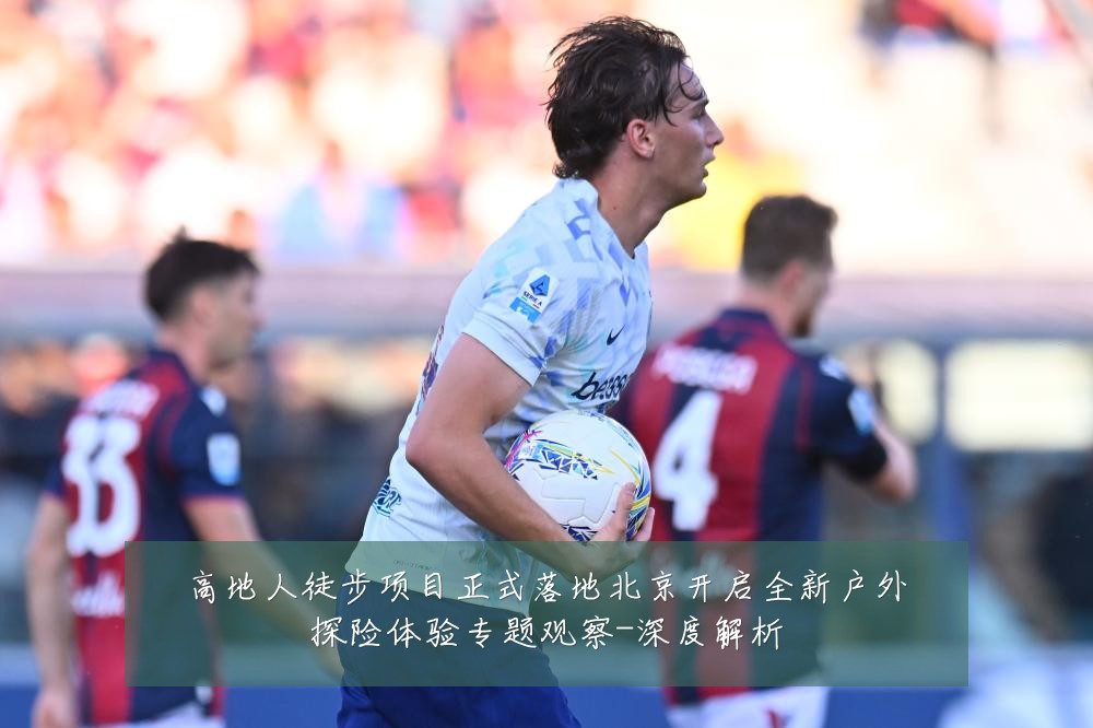 高地人徒步项目正式落地北京开启全新户外探险体验专题观察-深度解析