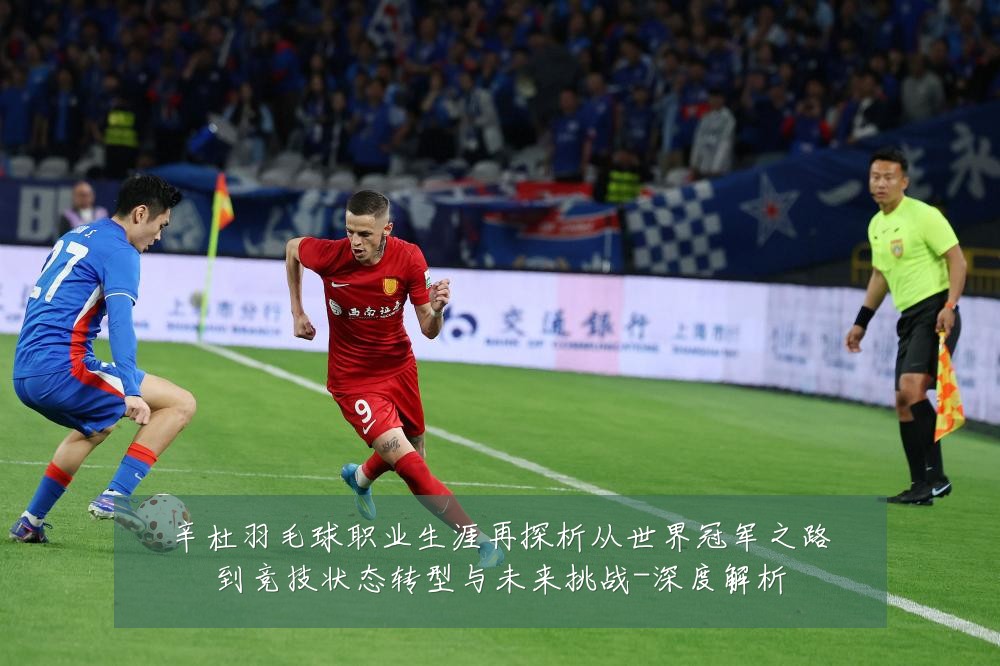 辛杜羽毛球职业生涯再探析从世界冠军之路到竞技状态转型与未来挑战-深度解析