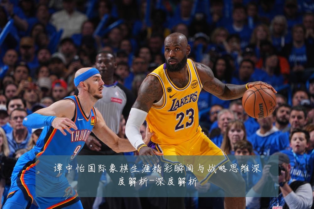 谭中怡国际象棋生涯精彩瞬间与战略思维深度解析-深度解析